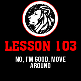 Lesson 103. No, I’m good, move around