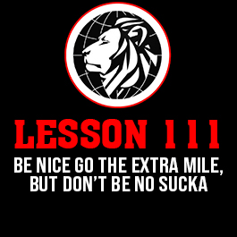 Lesson 111. Be nice go the extra mile, but don’t be no sucka