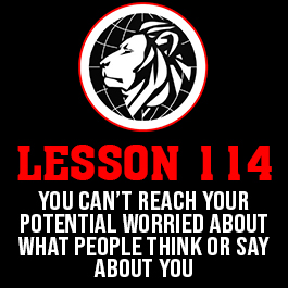 Lesson 114. You can’t reach your potential worried about what people think or say about you