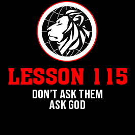 Lesson 115. Don’t ask them ask god