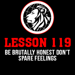 Lesson 119. Be brutally honest don’t spare feelings