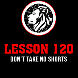 Lesson 120. Don’t take no shorts