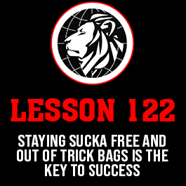 Lesson 122. Staying sucka free and out of trick bags is the key to success