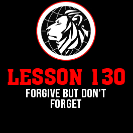 Lesson 130. Forgive but don't forget