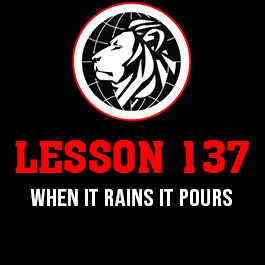 Lesson 137. When it rains it pours