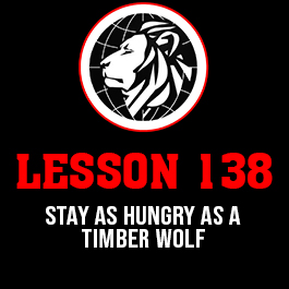 Lesson 138. Stay as hungry as a timber wolf