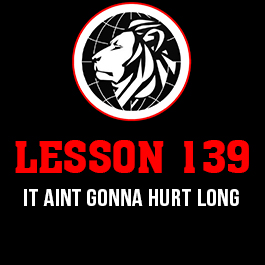 Lesson 139. It aint gonna hurt long