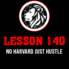 Lesson 140. No harvard just hustle