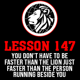 Lesson 147. You don’t have to be faster than the lion just faster than the person running beside you