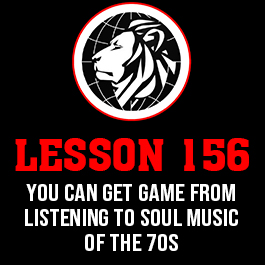 Lesson 156. You can get game from listening to soul music of the 70s