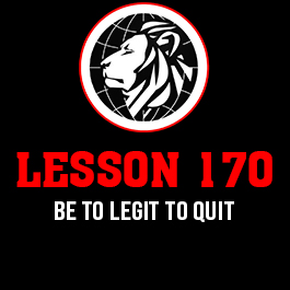 Lesson 170. Be to legit to quit