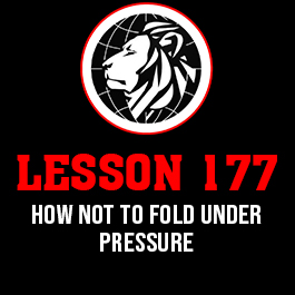 Lesson 177. How not to fold under pressure