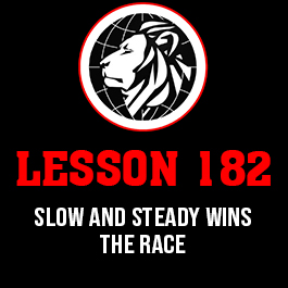 Lesson 182. Slow and steady wins the race