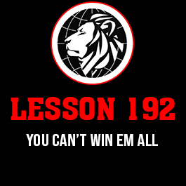 Lesson 192. You can’t win em all