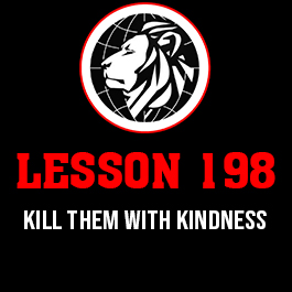 Lesson 198. Kill them with kindness