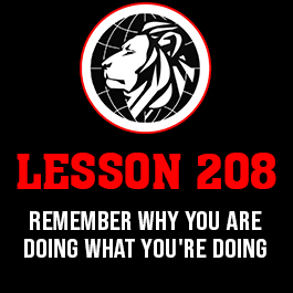 Lesson 208. Remember why you are doing what you're doing