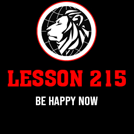 Lesson 215. Be happy now