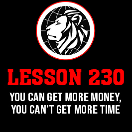 Lesson 230. You can get more money, you can’t get more time