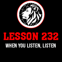 Lesson 232. When you listen, listen