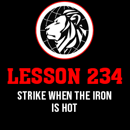 Lesson 234. Strike when the iron is hot