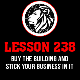 Lesson 238. Buy the building and stick your business in it