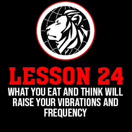 Lesson 24. What you eat and think will raise your vibrations and frequency