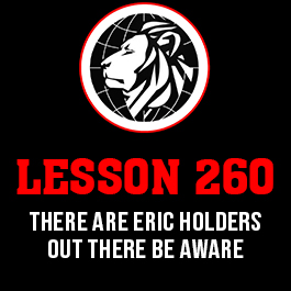 Lesson 260. There are Eric Holders out there be aware