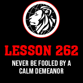 Lesson 262. Never be fooled by a calm demeanor