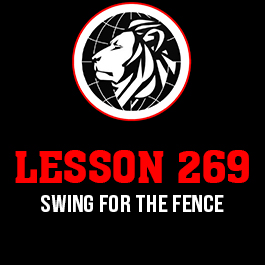 Lesson 269. Swing for the fence