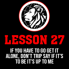 Lesson 27. If you have to go get it alone, don’t trip say if it’s to be it’s up to me