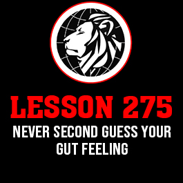 Lesson 275. Never second guess your gut feeling