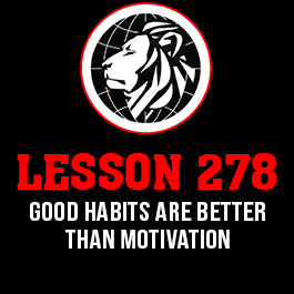 Lesson 278. Good habits are better than motivation