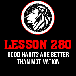 Lesson 280. Good habits are better than motivation