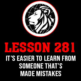 Lesson 281. It’s easier to learn from someone that’s made mistakes