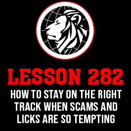 Lesson 282. How to stay on the right track when scams and licks are so tempting