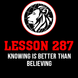 Lesson 287. Knowing is better than believing