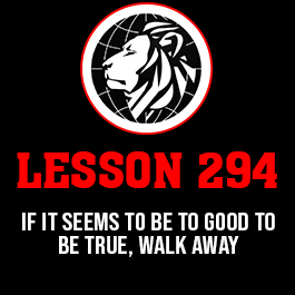 Lesson 294. If it seems to be to good to be true, walk away