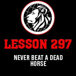 Lesson 297. Never beat a dead horse