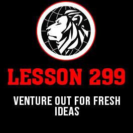 Lesson 299. Venture out for fresh ideas.