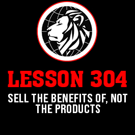 Lesson 304. Sell the benefits of, not the products