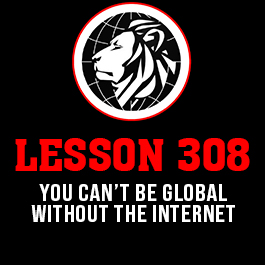 Lesson 308. You can’t be global without the internet