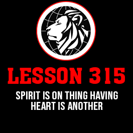 Lesson 315. Spirit is on thing having Heart is another