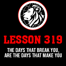 Lesson 319. The days that break you, are the days that make you