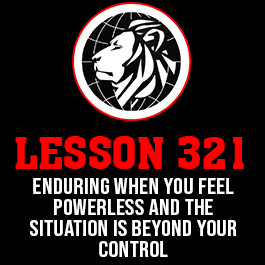 Lesson 321. Enduring when you feel powerless and the situation is beyond your control