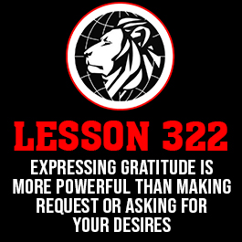 Lesson 322. Expressing gratitude is more powerful than making request or asking for your desires