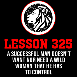 Lesson 325. A successful man doesn't want nor need a wild woman that he has to control