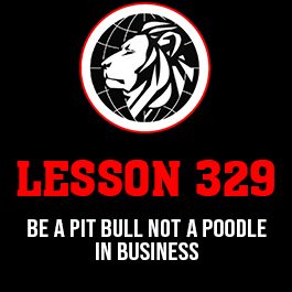 Lesson 329. Be a pit bull not a poodle in business