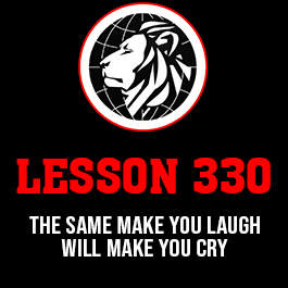 Lesson 330. The same make you laugh will make you cry