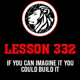 Lesson 332. If you can imagine it you could build it