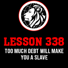 Lesson 338. Too much debt will make you a slave